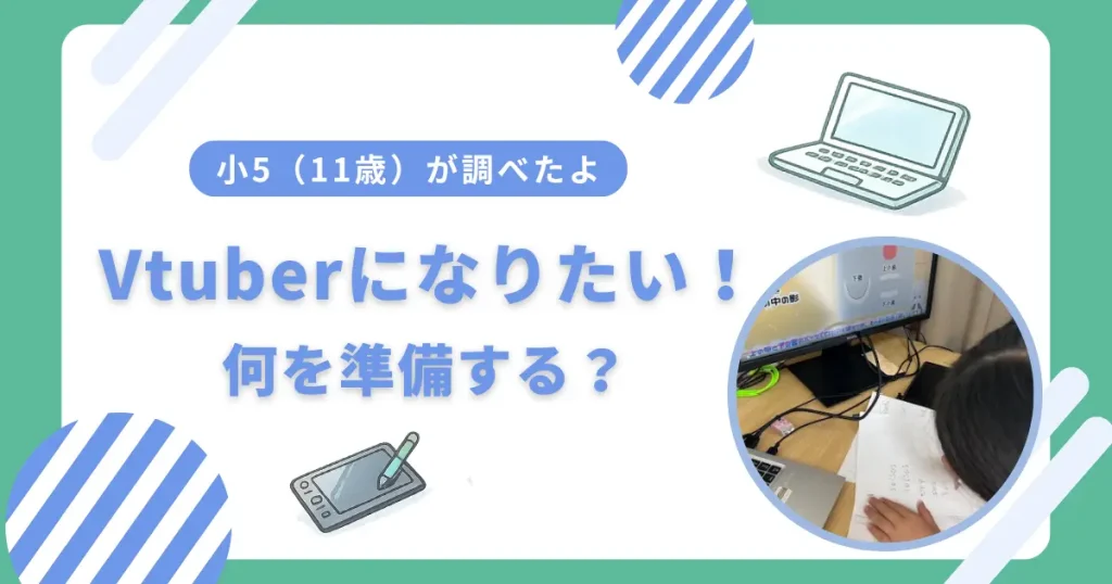 Vtuberになりたい小学生の準備編｜必要なものを親子で調査